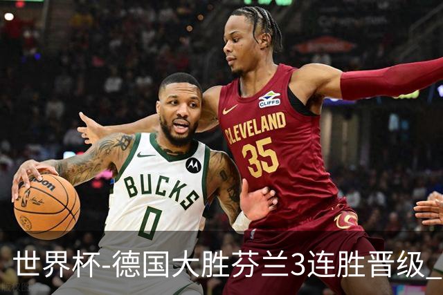 世界杯-德国大胜芬兰3连胜晋级 芬兰3连败出局