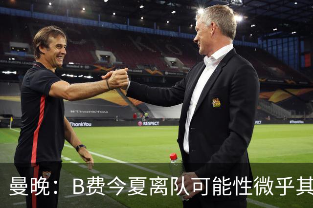 曼晚：B费今夏离队可能性微乎其微，他期待以队长身份征战欧冠